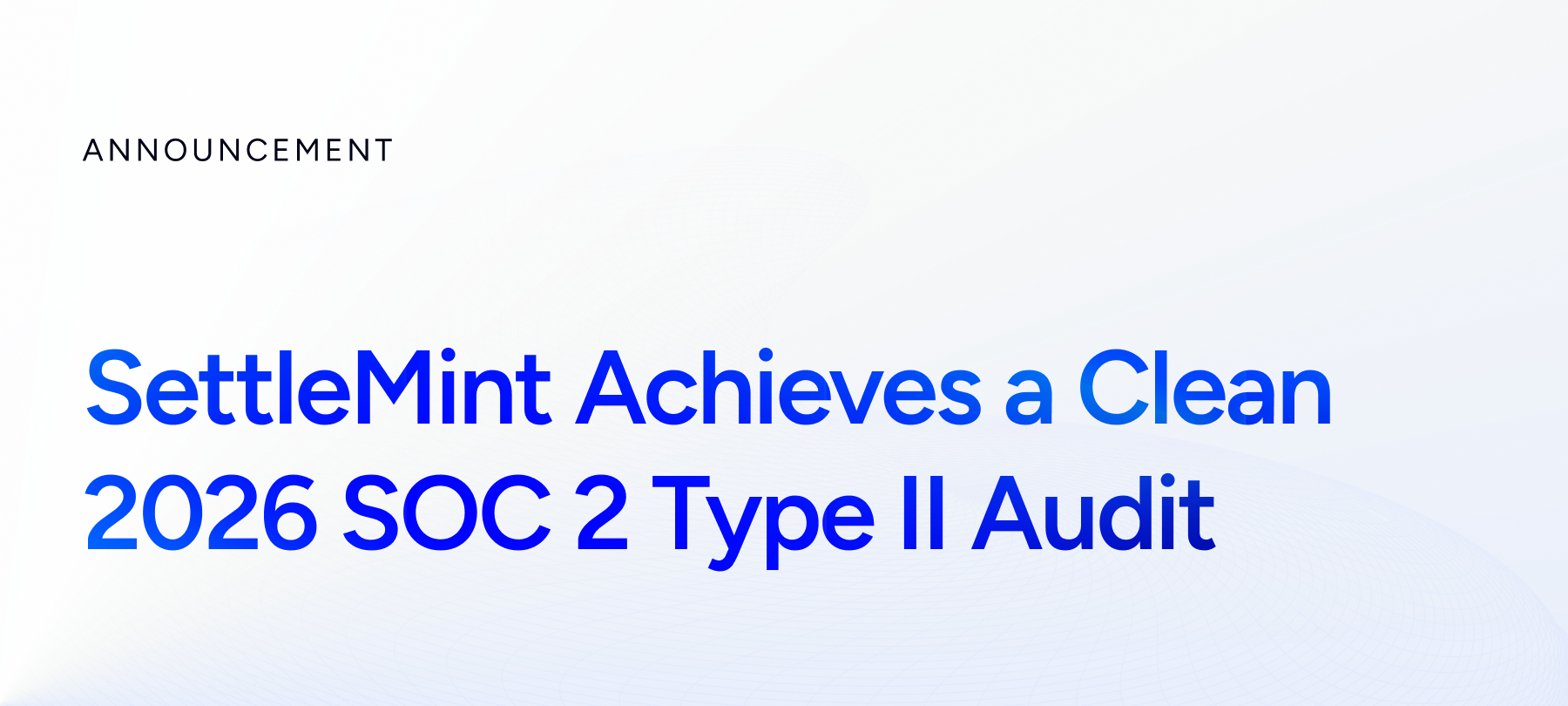 SettleMint Achieves a Clean 2026 SOC 2 Type II Audit